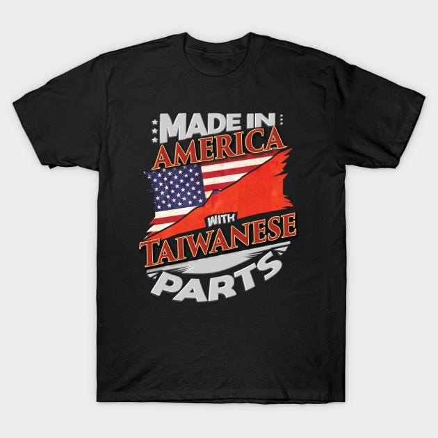 Made In America With Taiwanese Parts - Gift for Taiwanese From Taiwan T-Shirt by Country Flags